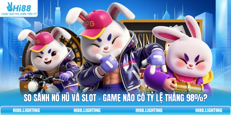 So Sánh Nổ Hũ Và Slot - Game Nào Có Tỷ Lệ Thắng 98%? 9 So Sánh Nổ Hũ Và Slot - Game Nào Có Tỷ Lệ Thắng 98%?