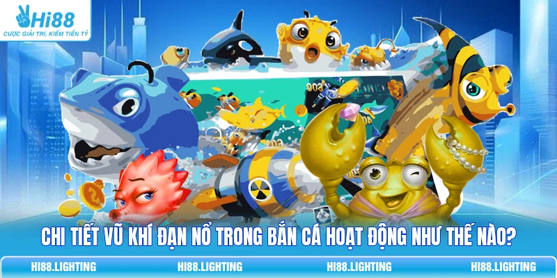 Chi Tiết Vũ Khí Đạn Nổ Trong Bắn Cá Hoạt Động Như Thế Nào? 4 Chi Tiết Vũ Khí Đạn Nổ Trong Bắn Cá Hoạt Động Như Thế Nào?