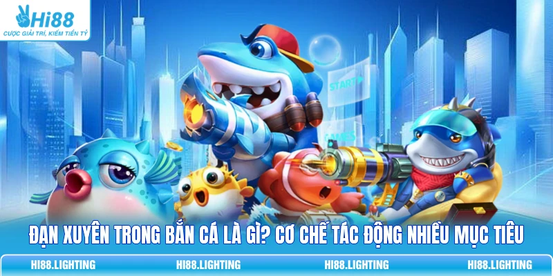 Đạn Xuyên Trong Bắn Cá Là Gì? Cơ Chế Tác Động Nhiều Mục Tiêu 5 Đạn Xuyên Trong Bắn Cá Là Gì? Cơ Chế Tác Động Nhiều Mục Tiêu