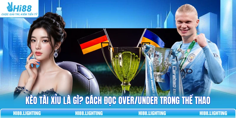 Kèo Tài Xỉu Là Gì? Cách Đọc Over/Under Trong Thể Thao 1 Kèo Tài Xỉu Là Gì? Cách Đọc Over/Under Trong Thể Thao