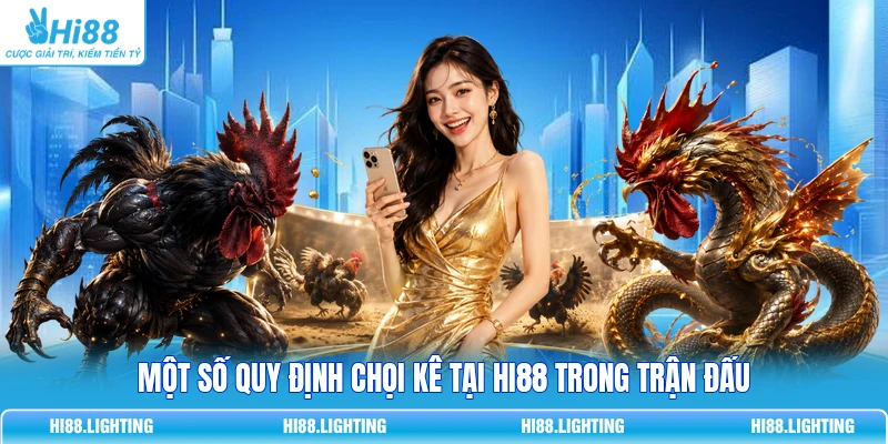 Đá Gà Thomo Là Gì? Tổng Quan Hình Thức Thi Đấu Hot 2026 4 Một số quy định chọi kê tại Hi88 trong trận đấu
